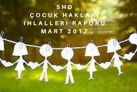 SHD 2017 Mart Ayı Çocuk Hakları İhlalleri Raporu