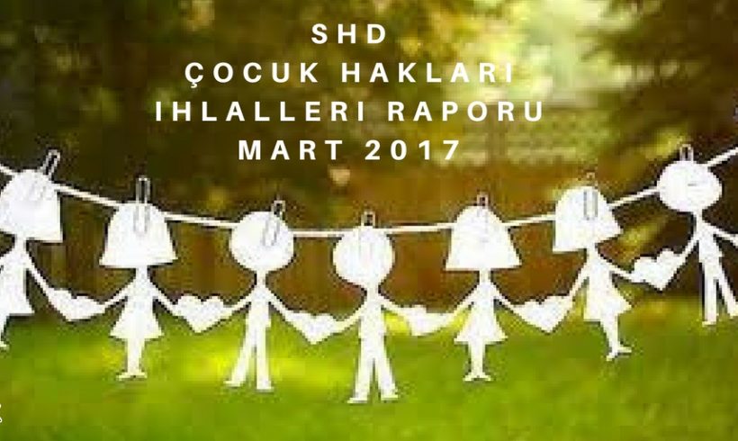 SHD 2017 Mart Ayı Çocuk Hakları İhlalleri Raporu